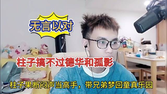 柱子搞不过德华和孤影，吐槽两个装bi仔 无言以对