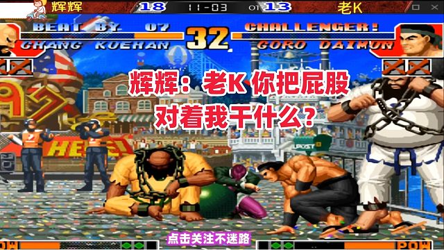 辉辉：老K，你把屁股对着我干什么？拳皇97