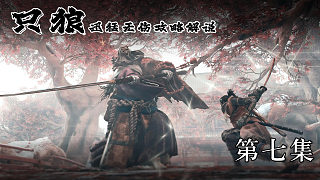 《只狼》迅猛無傷攻略解說 第七集