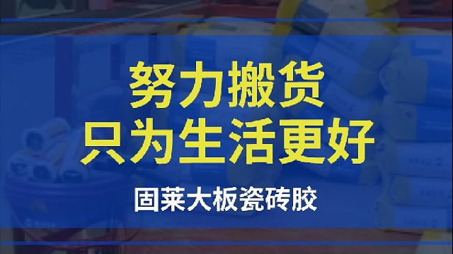 努力搬货-只为生活更好-固莱大板瓷砖胶