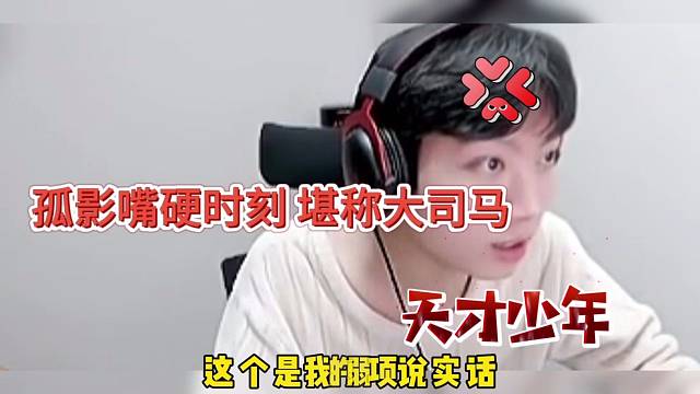 孤影天才少年的嘴硬时刻，堪称大司马？