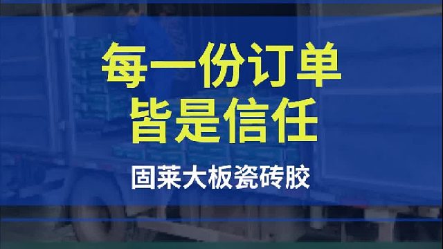 每一份订单，皆是信任-固莱大板瓷砖胶