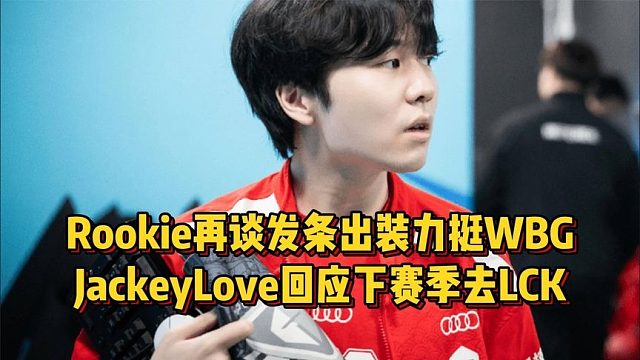 Rookie再谈发条出女神泪，力挺WBG夺冠！JKL回应下赛季去韩国比赛