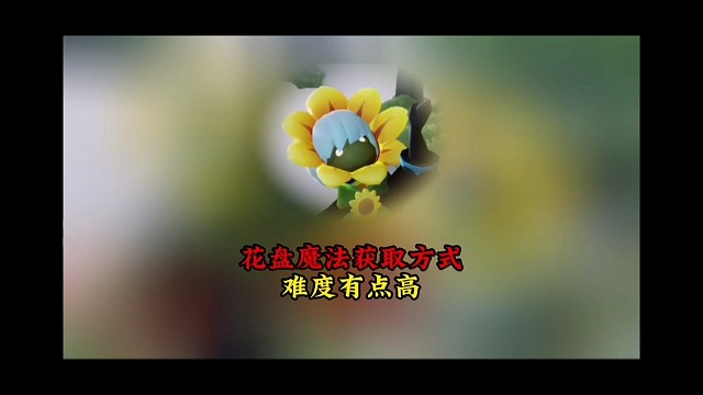 有友节花盘魔法获取方式，难度很高，或许有人需要