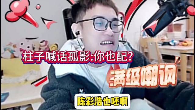 柱子喊话孤影：你也配？满级嘲讽！