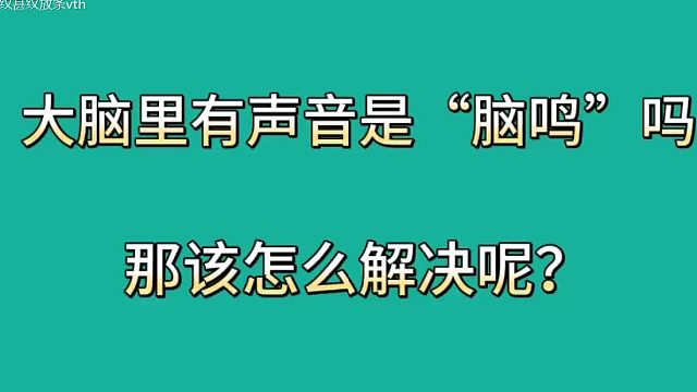 大脑里有声音，这是脑鸣吗？该怎么解决呢？