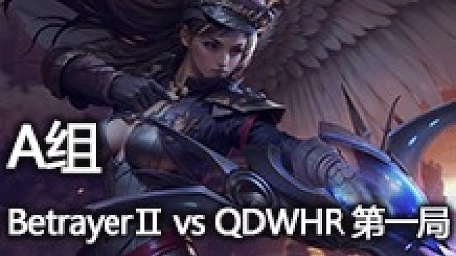 A组 BetrayerⅡ vs QDWHR 第一局