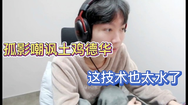 孤影嘲讽土鸡德华，这技术也太水了！