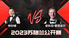 林杉峰VS安东尼·麦克吉尔 2023斯诺克苏格兰公开赛 清流