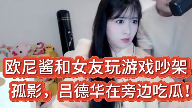 欧尼酱和女友玩游戏吵架！
孤影、吕德华在一旁吃瓜！