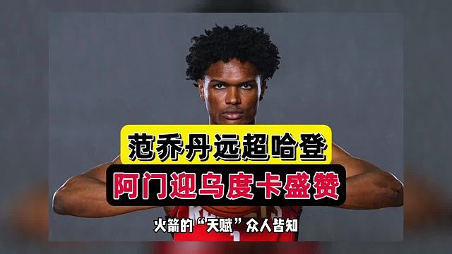 哈登逊范乔丹！火箭补强迎利好，首轮4号秀被点名，乌度卡选对了