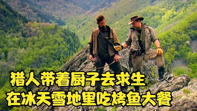 猎人带着厨子去荒野求生，在冰天雪地里吃上了烤鱼大餐