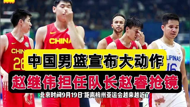 力争卫冕！男篮亚运会宣布重要决定，周鹏被双替，赵继伟职位合理