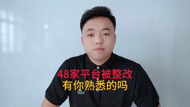 48家平台被整改，有你熟悉的吗？