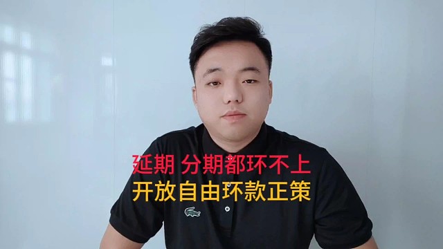 延期 分期都环不上，开放自由环款正策。