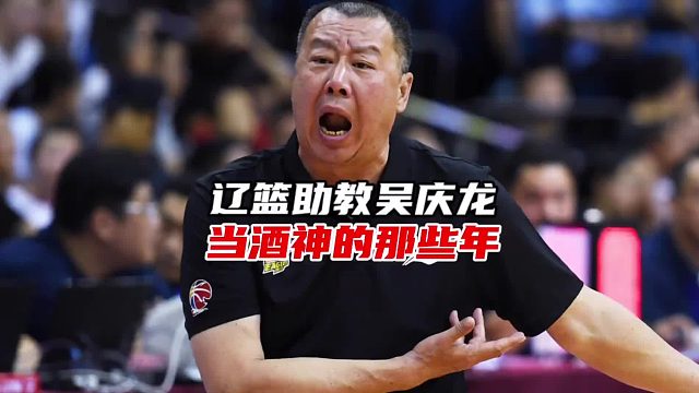 辽篮助教吴庆龙：当“酒神”的那些年