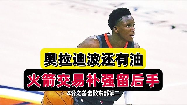 恐遭贱卖！火箭补强留后手，奥拉迪波发文引热议，乌度卡眼前一亮