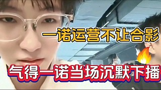 一諾運(yùn)營(yíng)不讓合影，氣得一諾當(dāng)場(chǎng)沉默下播！