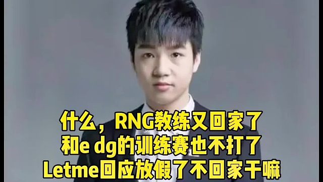 什么，RNG教练又回家了，和edg的训练赛也不打了，Letme回应放假了不回家干嘛