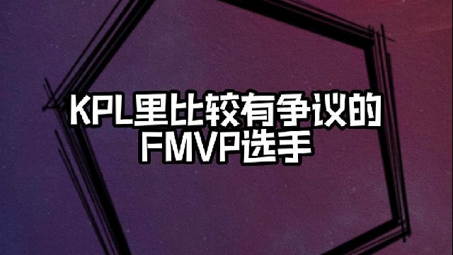 KPL选手中谁的FMVP争议最大？
