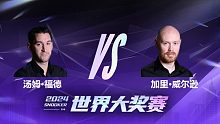 汤姆·福德VS加里·威尔逊 2024世界大奖赛 清流