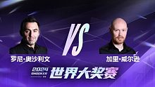 罗尼·奥沙利文VS加里·威尔逊 2024世界大奖赛 清流