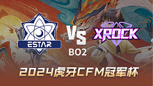 eStar vs XROCK 虎牙CFM冠军杯