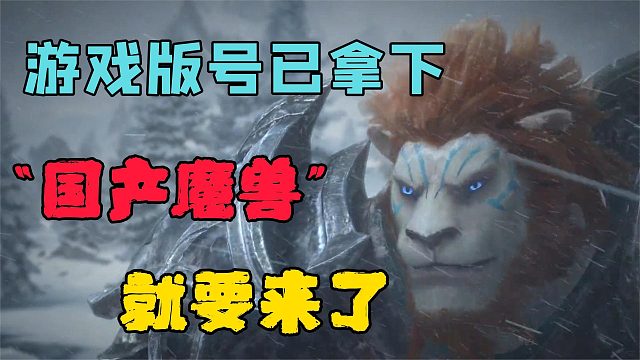 游戏版号已拿下，“国产魔兽”就要来了！