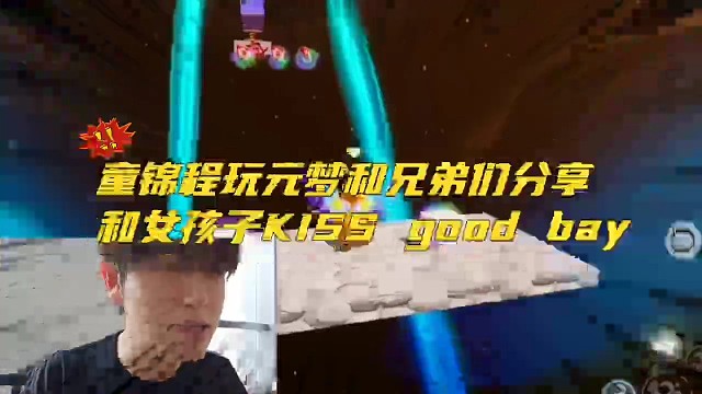 童锦程玩元梦和兄弟们分享和女孩子K1ss good  bay