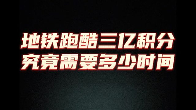 地铁跑酷三亿积分需要多少时间？