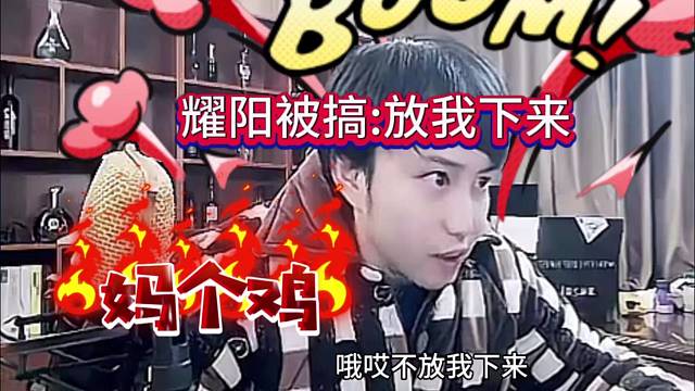 耀扬被搞心态了：放我下来 妈个鸡