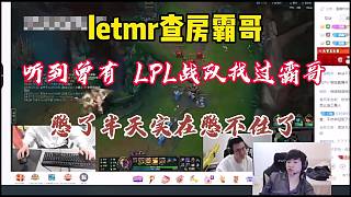 letme查房霸哥，聽到曾有l(wèi)pl戰(zhàn)隊找過霸哥憋了半天實在憋不住了