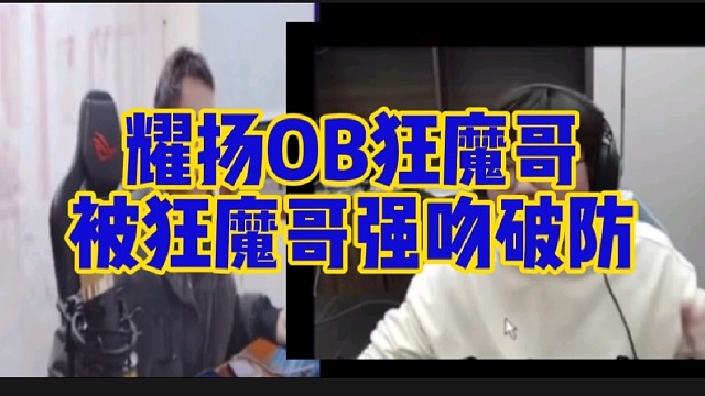 耀扬ob狂魔哥直播，被狂魔哥强吻破防