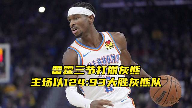 雷霆三节打崩灰熊，主场以124-93轻取灰熊队