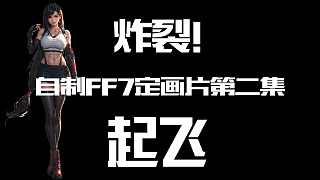 這次是真的來(lái)了！自制【FF7】定畫(huà)片第二集