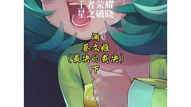 澜·蔡文姬～最后的裁决（下）小可爱对澜喊出不准走后，真泪目了！