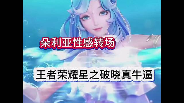朵利亚性感转场，王者荣耀星之破晓真牛逼