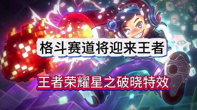格斗赛道将迎来王者，王者荣耀星之破晓特效真强！