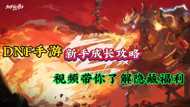 DNF手游新手成长攻略，视频带你了解隐藏福利！