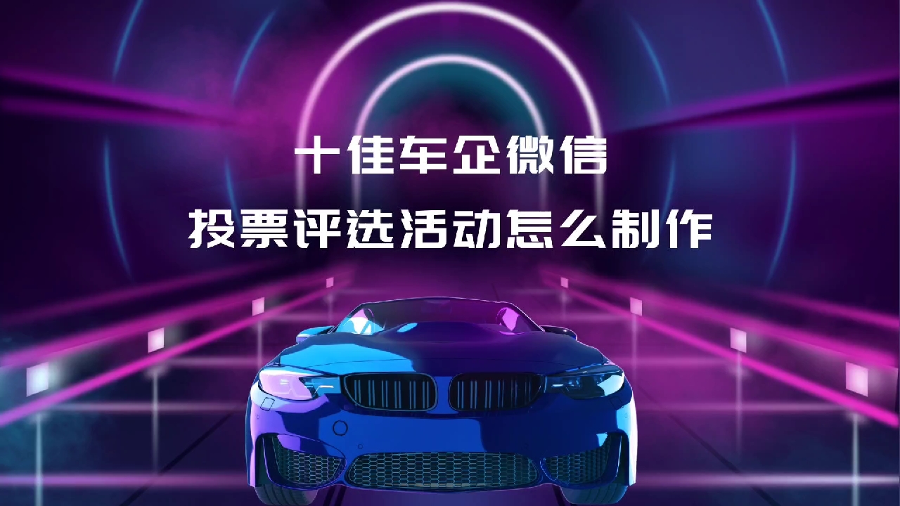 十佳车企微信投票评选活动怎么制作