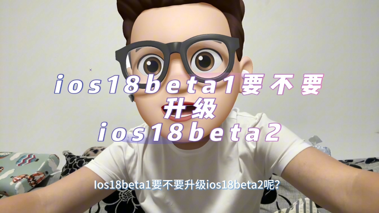 Ios18beta1要不要升级ios18beta2呢？