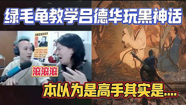 绿毛龟教学吕德华玩黑神话：悟空，本以为是高手结果拉了坨大的！