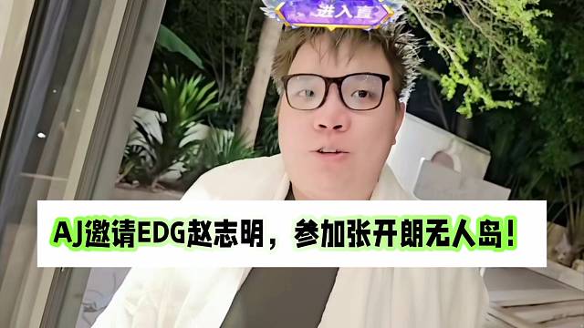 AJ邀請EDG太子趙志明，參加張開朗無人島！