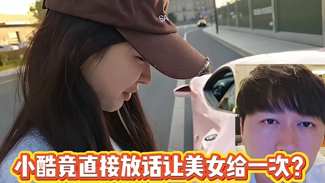 小酷竟直接放話讓美女“給一次”？