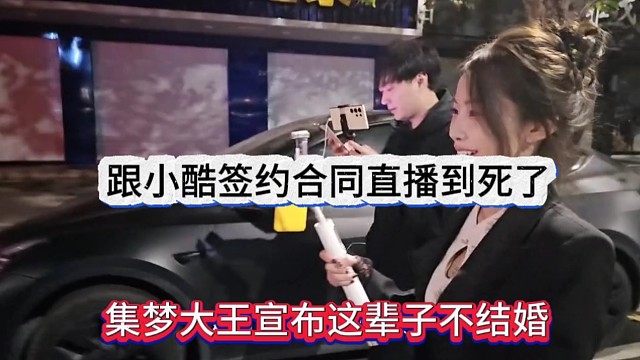 集夢大王宣布這輩子不結(jié)婚，跟小酷簽約合同直播到si