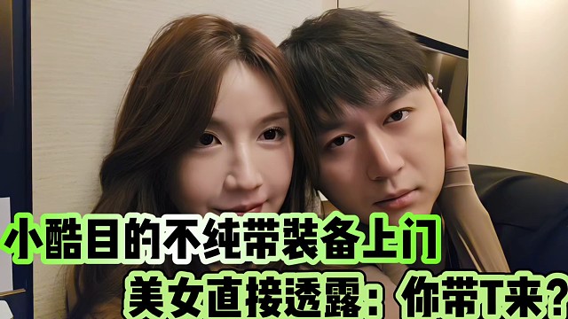 小酷目的不純帶裝備上門！
美女直接透露：你帶T??？