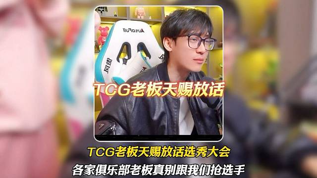 TCG老板天賜直播放話，選秀大會各家俱樂部的老板我們拍選手的時候能別跟我們搶就別跟我們搶，可能比資本