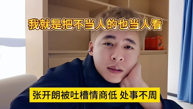 張開朗被吐槽情商低處事不周，我就是把不當(dāng)人的也當(dāng)人看