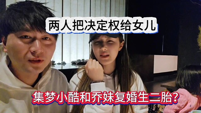 集夢(mèng)小酷和喬妹談復(fù)婚二胎？?jī)扇税褯Q定權(quán)給女兒