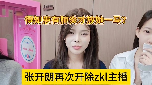 張開朗再次開除zkl女主播，得知患有肺炎才放她一馬？